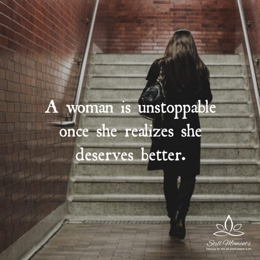A Woman Is Unstoppable Once She Realizes She Deserves Better Still Moments