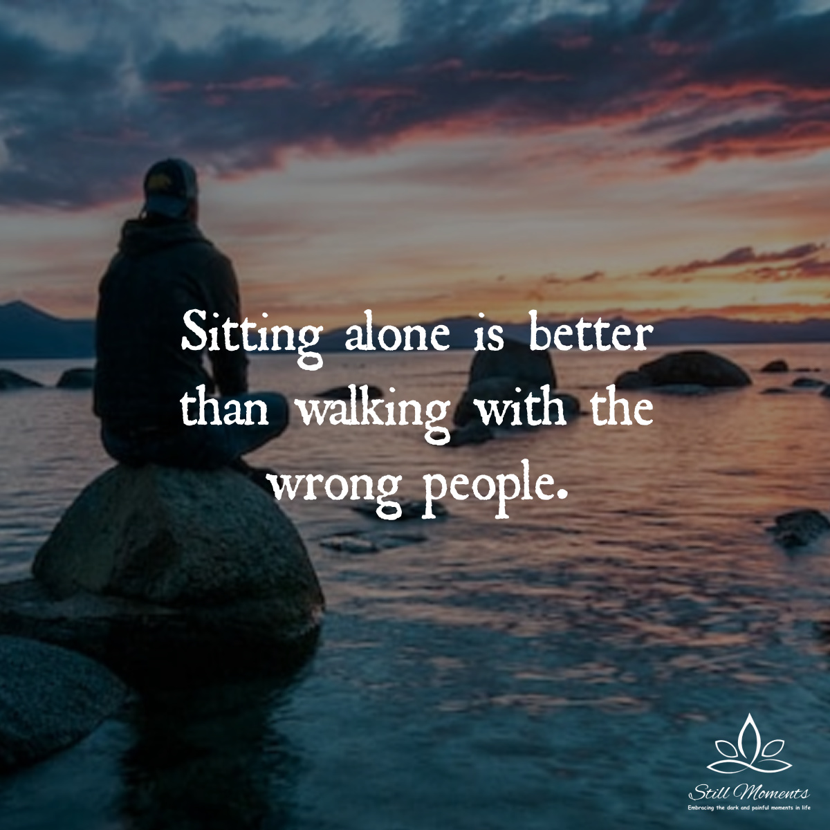 being alone is better than being with the wrong person