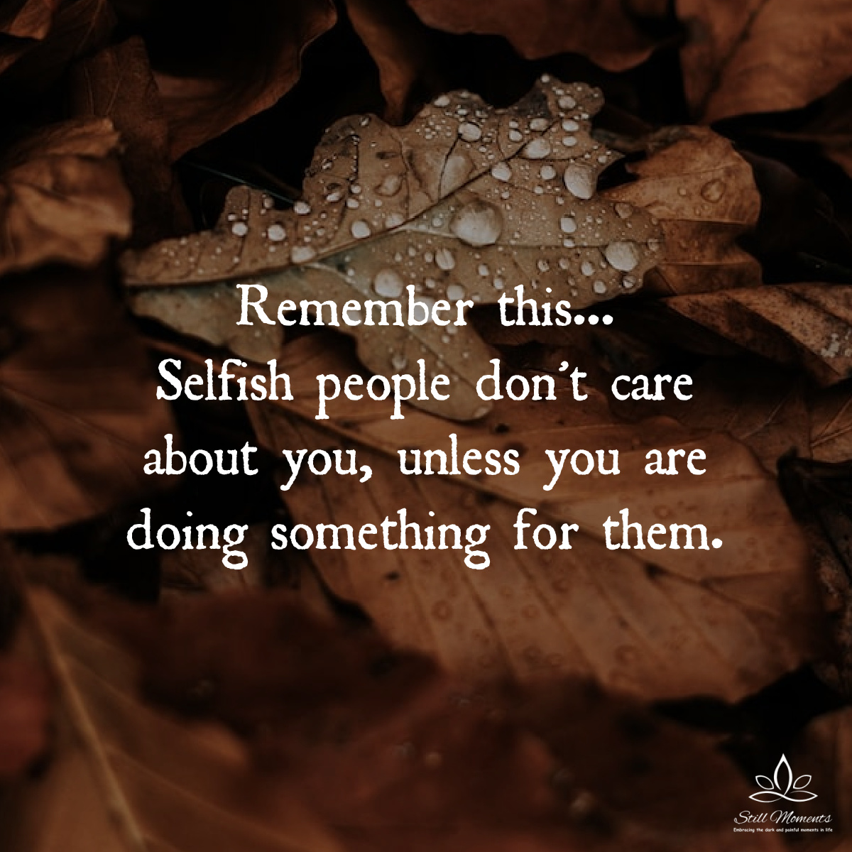 Selfish People Don't Care About You Unless You Are Doing Something ...