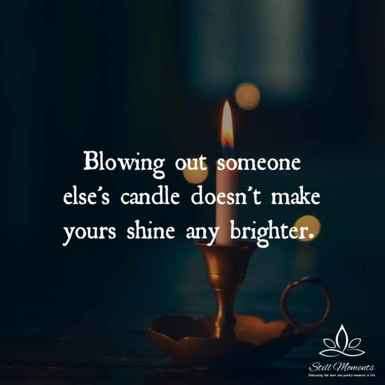 Blowing Out Someone Else’s Candle Doesn’t Make Yours Shine Any Brighter ...