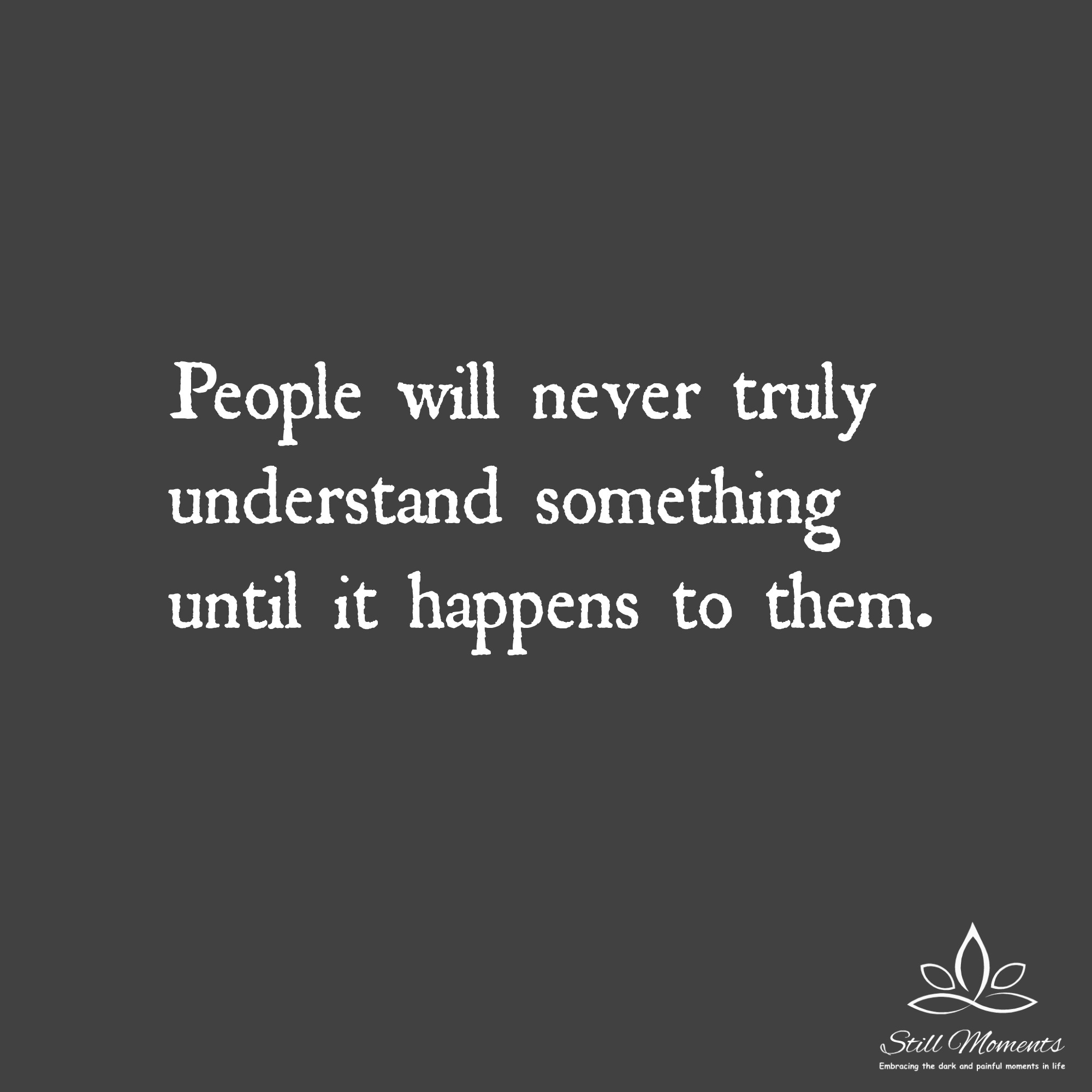 People Will Never Truly Understand Something Until It Happens To Them ...