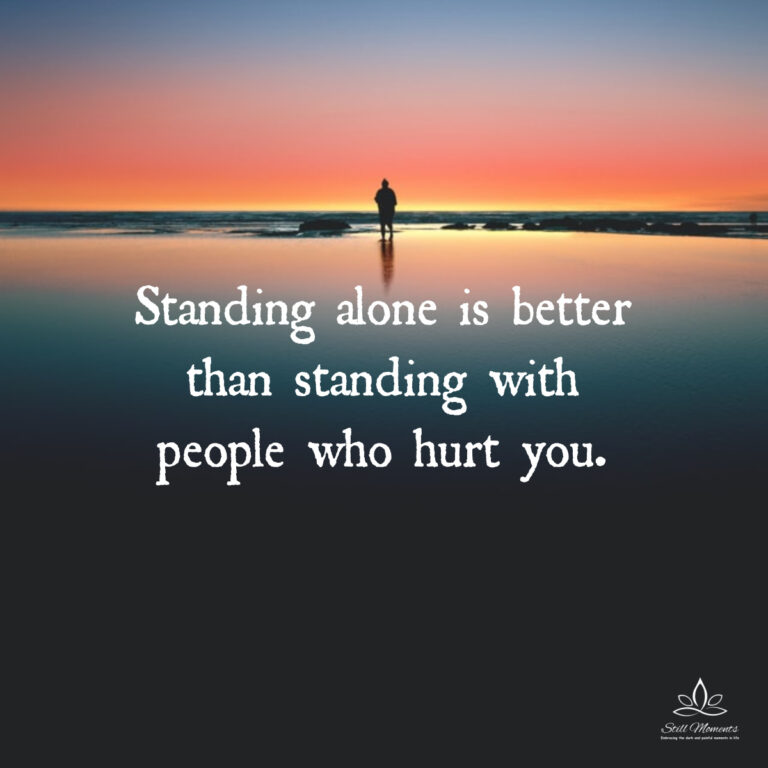 Standing Alone Is Better Than Standing With People Who Hurt You - Still ...