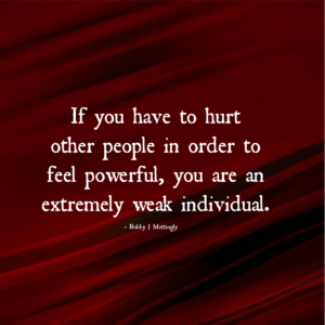 If You Have To Hurt Other People In Order To Feel Powerful… - Still Moments