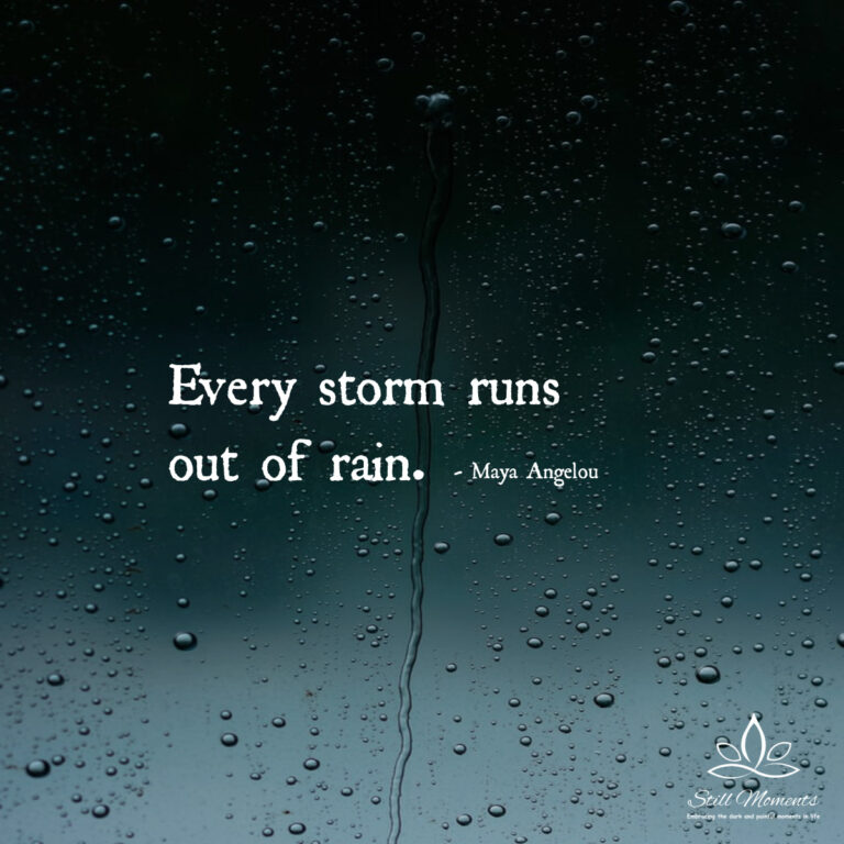 Every Storm Runs Out of Rain – Maya Angelou - Still Moments