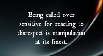 Being Called Over Sensitive for Reacting to Disrespect Is Manipulation