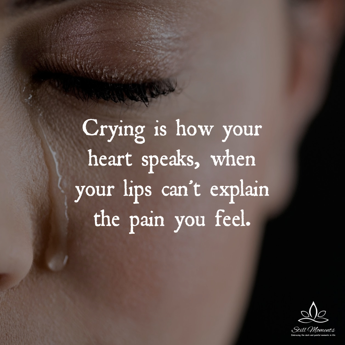 Crying Is How Your Heart Speaks Still Moments