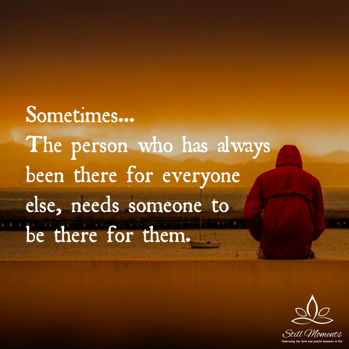 The Person Who Has Always Been There For Others, Also Needs Someone ...