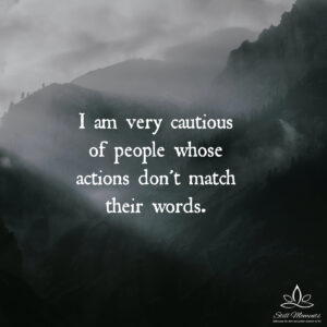 I Am Very Cautious of People Whose Actions Don’t Match Their Words ...