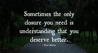 Sometimes The Only Closure You Need Is Understanding That You Deserve Better – Trent Shelton