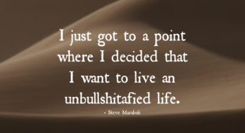 I Just Got to a Point Where I Decided That I Want to Live an Unbullshitafied Life – Steve Maraboli