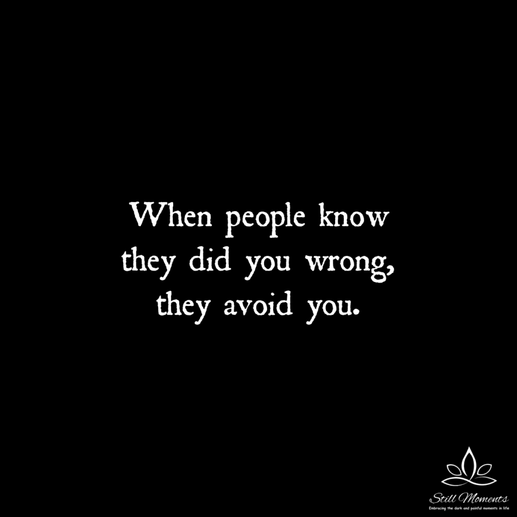 When People Know They Did You Wrong, They Avoid You - Still Moments