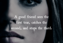 A Good Friend Sees The First Tear, Catches The Second, And Stops The Third