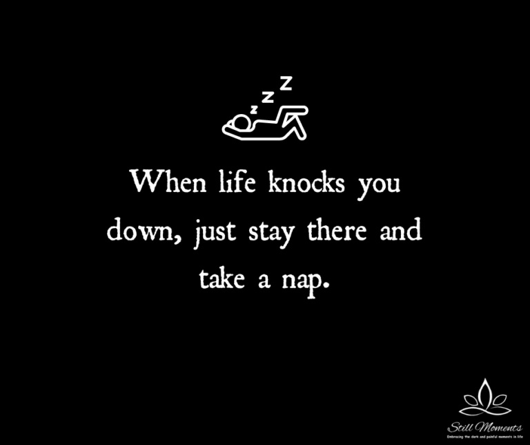 When Life Knocks You Down, Just Stay There And Take A Nap Still Moments