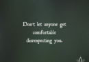 Don’t Let Anyone Get Comfortable Disrespecting You