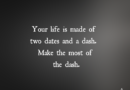 Your Life Is Made Of Two Dates And A Dash