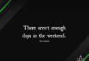 There Aren’t Enough Days In The Weekend – Rod Schmidt
