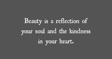 Beauty Is A Reflection Of Your Soul And The Kindness In Your Heart