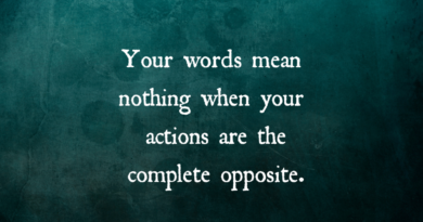 Your Words Mean Nothing When Your Actions Are The Complete Opposite