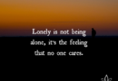 Lonely Is Not Being Alone, It’s The Feeling No One Cares