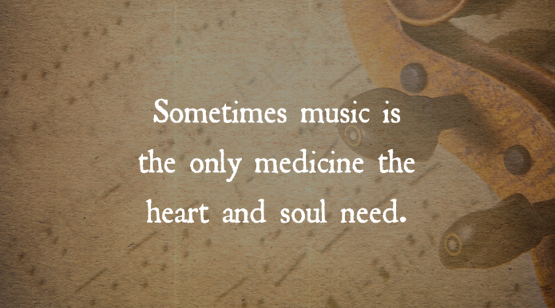 Sometimes Music Is The Only Medicine The Heart And Soul Need