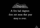 A Few Bad Chapters Does Not Mean That Your Story Is Over