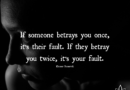 If Someone Betrays You Once, It’s Their Fault. If They Betray You Twice, It’s Your Fault – Eleanor Roosevelt