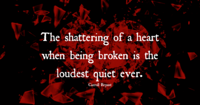 The Shattering Of A Heart When Being Broken Is The Loudest Quiet Ever – Carroll Bryant