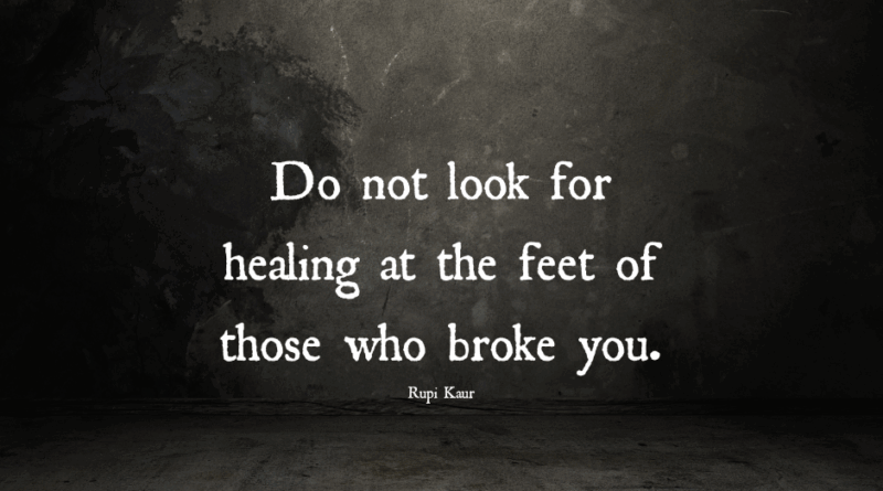 Do Not Look For Healing At The Feet Of Those Who Broke You – Rupi Kaur